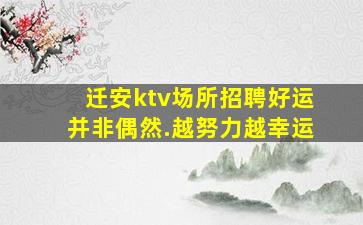 迁安ktv场所招聘好运并非偶然.越努力越幸运